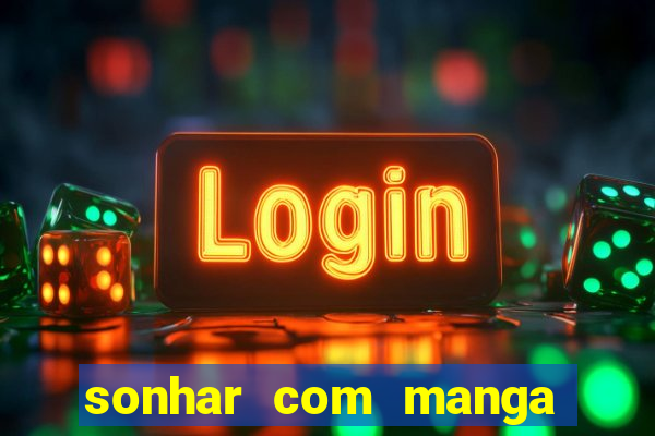 sonhar com manga madura jogo do bicho